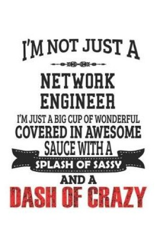 Cover of I'm Not Just A Network Engineer I'm Just A Big Cup Of Wonderful Covered In Awesome Sauce With A Splash Of Sassy And A Dash Of Crazy