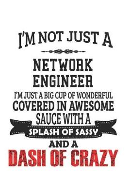 Book cover for I'm Not Just A Network Engineer I'm Just A Big Cup Of Wonderful Covered In Awesome Sauce With A Splash Of Sassy And A Dash Of Crazy