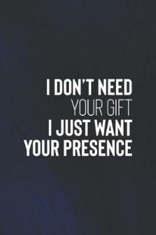 Cover of I Don't Need Your Gift I Just Need Your Presence