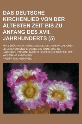 Cover of Das Deutsche Kirchenlied Von Der Altesten Zeit Bis Zu Anfang Des XVII. Jahrhunderts; Mit Berucksichtigung Der Deutschen Kirchlichen Liederdichtung Im