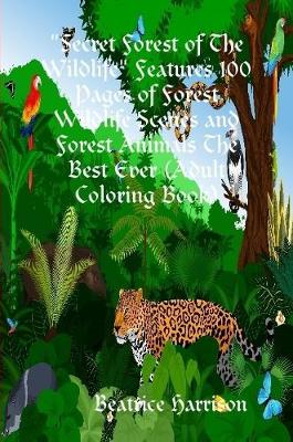 Book cover for "Secret Forest of The Wildlife" Features 100 Pages of Forest Wildlife Scenes and Forest Animals The Best Ever (Adult Coloring Book)