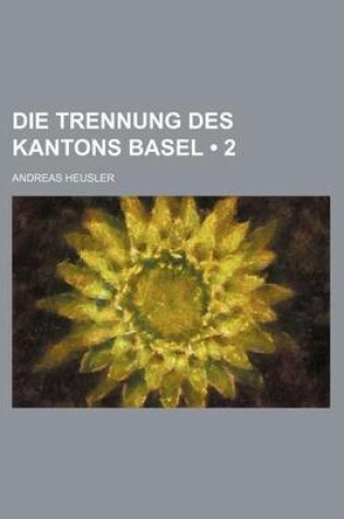 Cover of Die Trennung Des Kantons Basel (2)