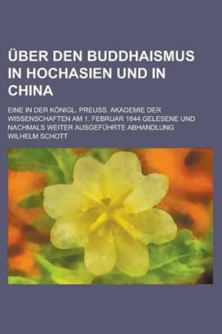 Cover of Uber Den Buddhaismus in Hochasien Und in China; Eine in Der Konigl. Preuss. Akademie Der Wissenschaften Am 1. Februar 1844 Gelesene Und Nachmals Weiter Ausgefuhrte Abhandlung