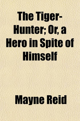 Book cover for The Tiger-Hunter; Or, a Hero in Spite of Himself