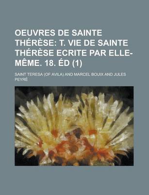 Book cover for Oeuvres de Sainte Therese (1); T. Vie de Sainte Therese Ecrite Par Elle-Meme. 18. Ed