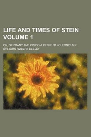 Cover of Life and Times of Stein; Or, Germany and Prussia in the Napoleonic Age Volume 1