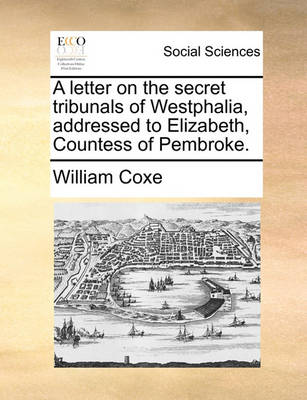 Book cover for A Letter on the Secret Tribunals of Westphalia, Addressed to Elizabeth, Countess of Pembroke.