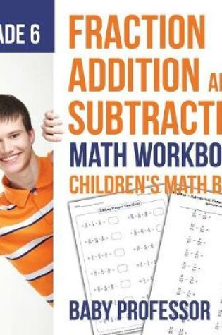 Cover of Fraction Addition and Subtraction - Math Workbooks Grade 6 Children's Fraction Books