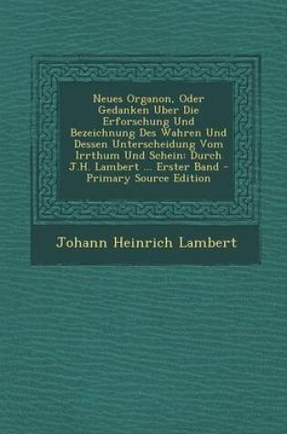 Cover of Neues Organon, Oder Gedanken Uber Die Erforschung Und Bezeichnung Des Wahren Und Dessen Unterscheidung Vom Irrthum Und Schein