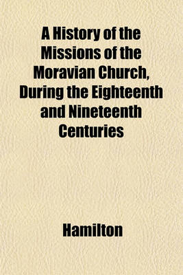 Book cover for A History of the Missions of the Moravian Church, During the Eighteenth and Nineteenth Centuries