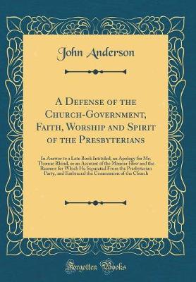 Book cover for A Defense of the Church-Government, Faith, Worship and Spirit of the Presbyterians