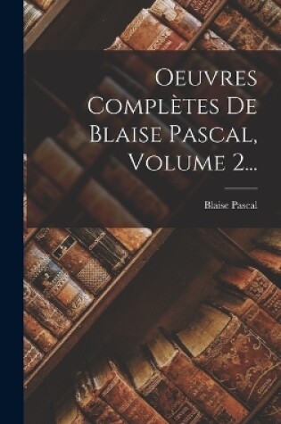 Cover of Oeuvres Complètes De Blaise Pascal, Volume 2...