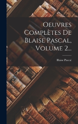 Book cover for Oeuvres Complètes De Blaise Pascal, Volume 2...