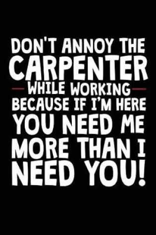 Cover of Don't Annoy The Carpenter While Working Because If I'm Here You Need Me