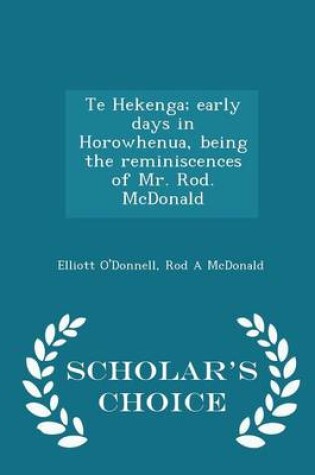 Cover of Te Hekenga; Early Days in Horowhenua, Being the Reminiscences of Mr. Rod. McDonald - Scholar's Choice Edition