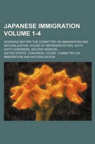 Cover of Japanese Immigration Volume 1-4; Hearings Before the Committee on Immigration and Naturalization, House of Representatives, Sixty-Sixth Congress, Seco