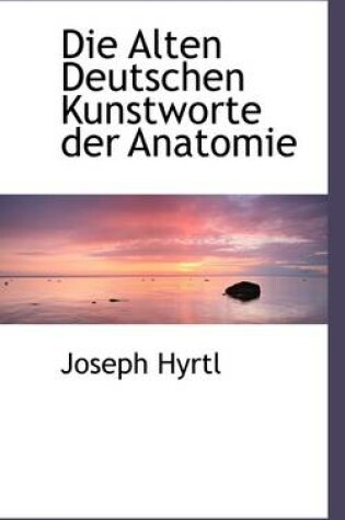 Cover of Die Alten Deutschen Kunstworte Der Anatomie