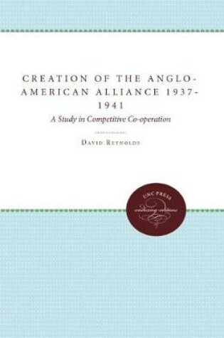 Cover of The Creation of the Anglo-American Alliance 1937-1941