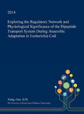 Book cover for Exploring the Regulatory Network and Physiological Significance of the Dipeptide Transport System During Anaerobic Adaptation in Escherichia Coli