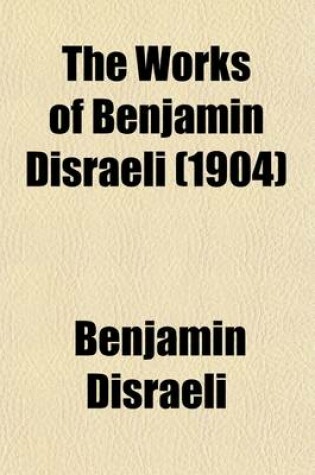 Cover of The Works of Benjamin Disraeli, Earl of Beaconsfield (Volume 20); Embracing Novels, Romances, Plays, Poems, Biography, Short Stories and Great Speeches