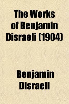 Book cover for The Works of Benjamin Disraeli, Earl of Beaconsfield (Volume 20); Embracing Novels, Romances, Plays, Poems, Biography, Short Stories and Great Speeches