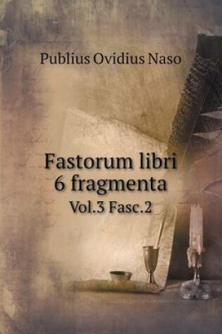 Cover of Fastorum libri 6 fragmenta Vol.3 Fasc.2