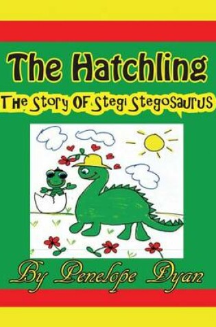 Cover of The Hatchling, The Story of Stegi Stegosaurus