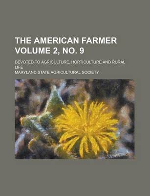 Book cover for The American Farmer; Devoted to Agriculture, Horticulture and Rural Life Volume 2, No. 9