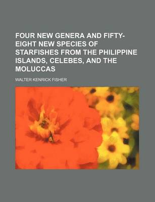 Book cover for Four New Genera and Fifty-Eight New Species of Starfishes from the Philippine Islands, Celebes, and the Moluccas