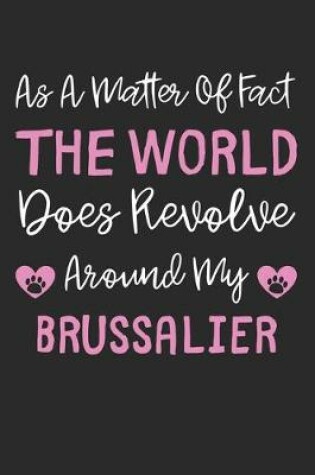 Cover of As A Matter Of Fact The World Does Revolve Around My Brussalier