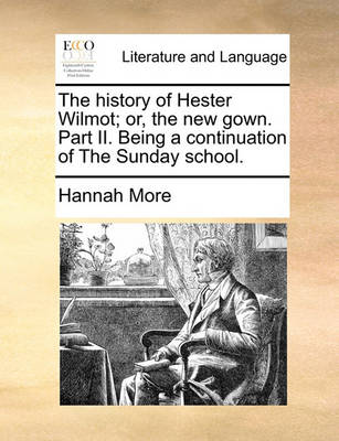 Book cover for The History of Hester Wilmot; Or, the New Gown. Part II. Being a Continuation of the Sunday School.