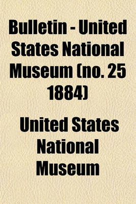 Book cover for Bulletin - United States National Museum (No. 25 1884)