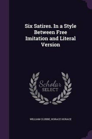 Cover of Six Satires. in a Style Between Free Imitation and Literal Version