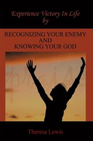 Cover of Experience Victory in Life by Recognizing Your Enemy and Knowing Your God