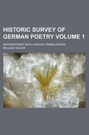 Cover of Historic Survey of German Poetry; Interspersed with Various Translations Volume 1