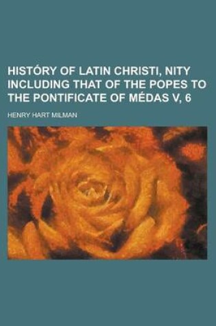 Cover of History of Latin Christi, Nity Including That of the Popes to the Pontificate of Medas V, 6