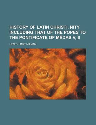 Book cover for History of Latin Christi, Nity Including That of the Popes to the Pontificate of Medas V, 6