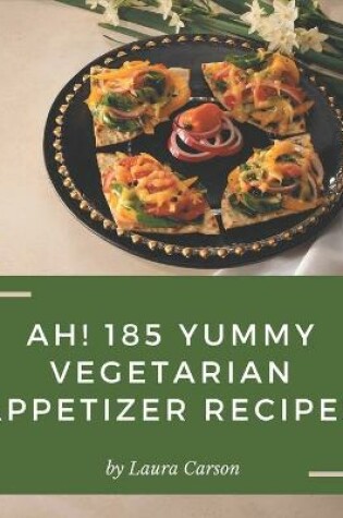 Cover of Ah! 185 Yummy Vegetarian Appetizer Recipes