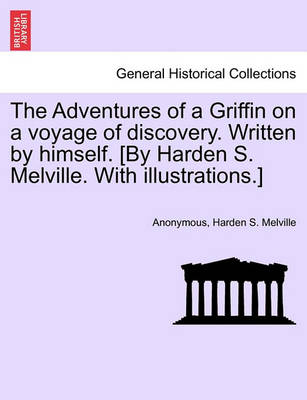 Book cover for The Adventures of a Griffin on a Voyage of Discovery. Written by Himself. [By Harden S. Melville. with Illustrations.]