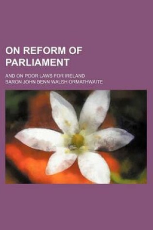 Cover of On Reform of Parliament; And on Poor Laws for Ireland