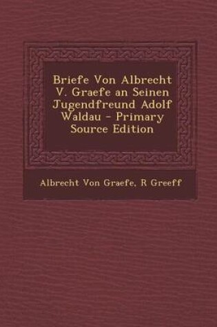 Cover of Briefe Von Albrecht V. Graefe an Seinen Jugendfreund Adolf Waldau - Primary Source Edition