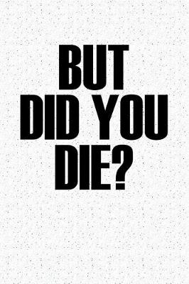 Book cover for But Did You Die