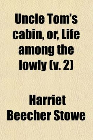 Cover of Uncle Tom's Cabin, Or, Life Among the Lowly (V. 2)