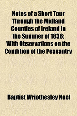 Book cover for Notes of a Short Tour Through the Midland Counties of Ireland in the Summer of 1836; With Observations on the Condition of the Peasantry