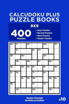 Cover of Calcudoku Plus Puzzle Books - 400 Easy to Master Puzzles 9x9 (Volume 10)