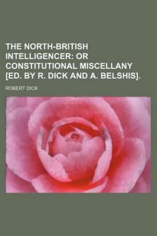 Cover of The North-British Intelligencer; Or Constitutional Miscellany [Ed. by R. Dick and A. Belshis].