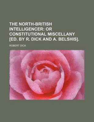 Book cover for The North-British Intelligencer; Or Constitutional Miscellany [Ed. by R. Dick and A. Belshis].