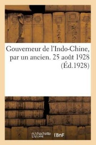 Cover of Gouverneur de l'Indo-Chine, Par Un Ancien. 25 Aout 1928