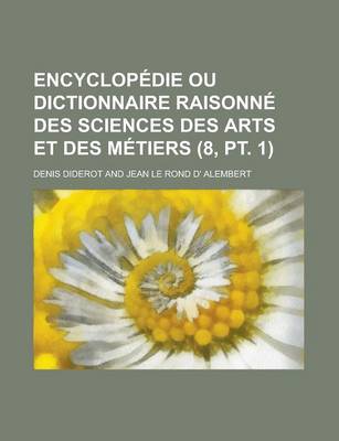 Book cover for Encyclopedie Ou Dictionnaire Raisonne Des Sciences Des Arts Et Des Metiers (8, PT. 1 )