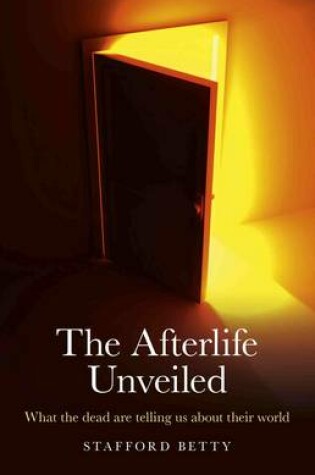 Cover of Afterlife Unveiled, The - What the dead are telling us about their world